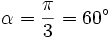 \alpha=\frac{\pi}{3}=60^\circ