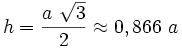 h=\frac{a~\sqrt{3}}{2} \approx 0,866~a