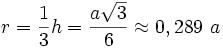 r=\frac{1}{3}h=\frac{a\sqrt{3}}{6} \approx 0,289~a