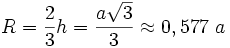 R=\frac{2}{3}h=\frac{a\sqrt{3}}{3} \approx 0,577~a